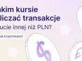 Pytanie o kurs wymiany transakcji w walucie innej niż PLN. Widoczne monety z symbolami euro, dolara i funta.