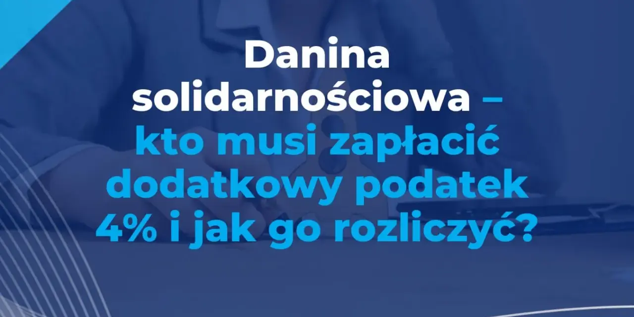 Danina solidarnościowa – kto musi zapłacić dodatkowy podatek 4% i jak go rozliczyć? Wyjaśniamy, czy ryczałt jest objęty tym podatkiem.