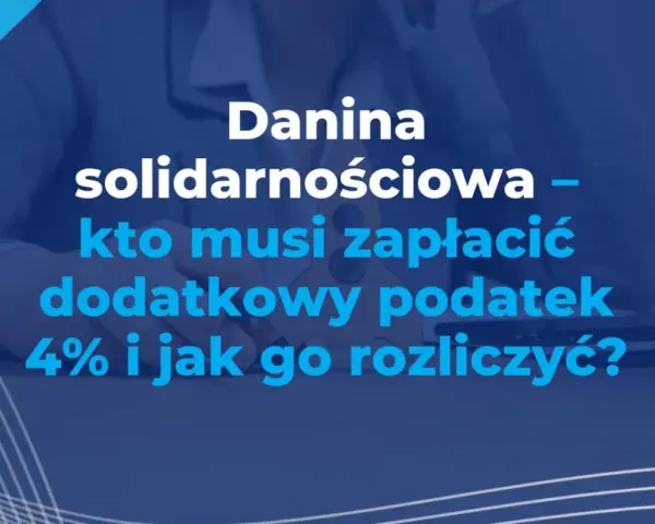 Danina solidarnościowa – kto musi zapłacić dodatkowy podatek 4% i jak go rozliczyć? Wyjaśniamy, czy ryczałt jest objęty tym podatkiem.