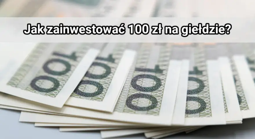 Stos banknotów 100 zł. Dowiedz się, jak zainwestować 100 zł na giełdzie i zacząć pomnażać swoje oszczędności.
